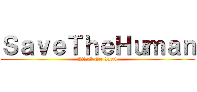 ＳａｖｅＴｈｅＨｕｍａｎ (Attack On Earth)