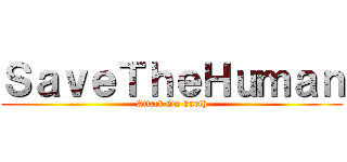 ＳａｖｅＴｈｅＨｕｍａｎ (Attack On Earth)