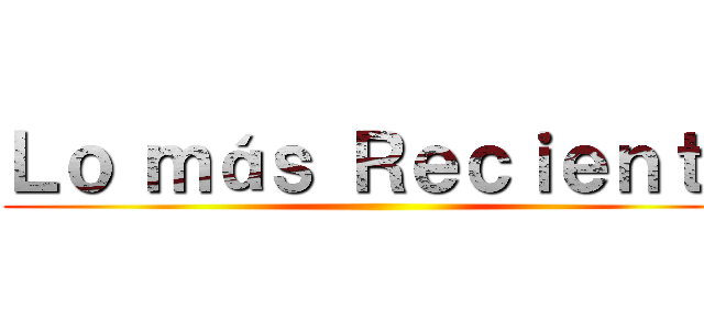 Ｌｏ ｍáｓ Ｒｅｃｉｅｎｔｅ ()