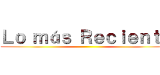 Ｌｏ ｍáｓ Ｒｅｃｉｅｎｔｅ ()