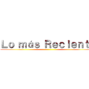 Ｌｏ ｍáｓ Ｒｅｃｉｅｎｔｅ ()