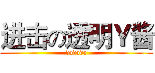 进击の透明Ｙ酱 (dududu)