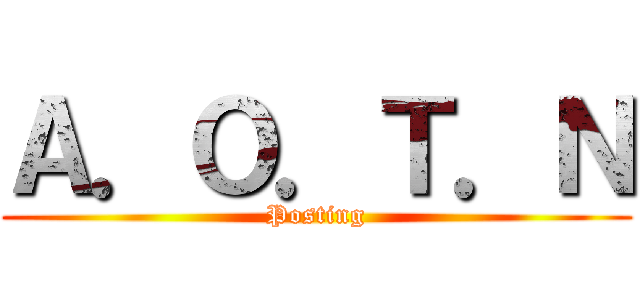 Ａ．Ｏ．Ｔ．Ｎ (Posting)