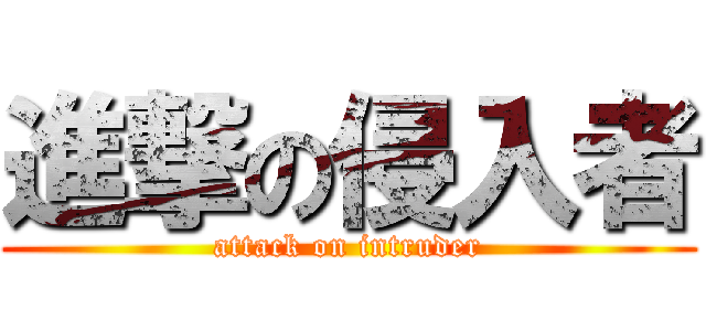 進撃の侵入者 (attack on intruder)