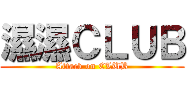 濕濕ＣＬＵＢ (Attack on CLUB)