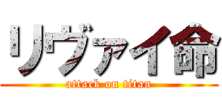 リヴァイ命 (attack on titan)