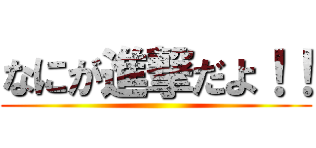 なにが進撃だよ！！ ()