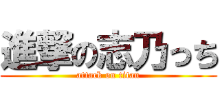 進撃の志乃っち (attack on titan)