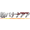 粉バナナアア (kona banana a)