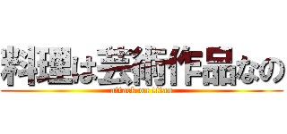 料理は芸術作品なの (attack on titan)