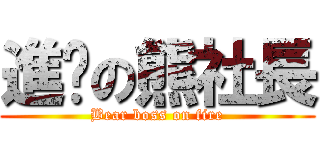 進擊の熊社長 (Bear boss on fire)