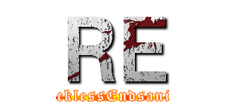 ＲＥ (RecklessEndsanity)