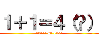 １＋１＝４（？） (attack on titan)
