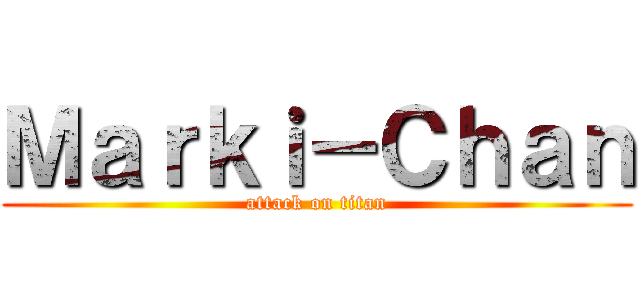 Ｍａｒｋｉ－Ｃｈａｎ (attack on titan)