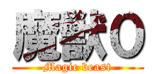 魔獣０ (Magic beast)