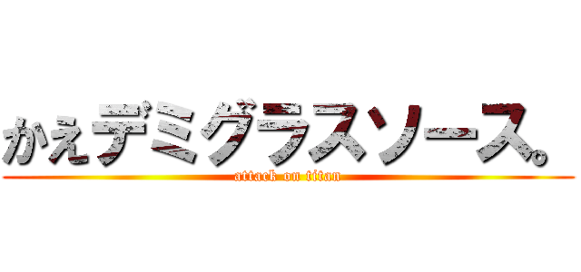 かえデミグラスソース。 (attack on titan)
