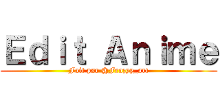 Ｅｄｉｔ Ａｎｉｍｅ (Fait par @Frozyy_art)