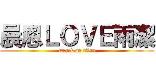 晨恩ＬＯＶＥ雨潔 (attack on titan)