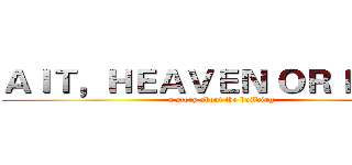 ＡＩＴ，ＨＥＡＶＥＮ ＯＲ ＨＥＬＬ ( a story about the building)