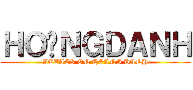 ＨＯÀＮＧＤＡＮＨ (ATTACK ON HOÀNG DANH)