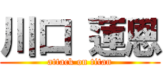 川口 蓮恩 (attack on titan)