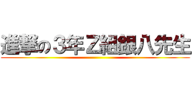 進撃の３年Ｚ組銀八先生 ()