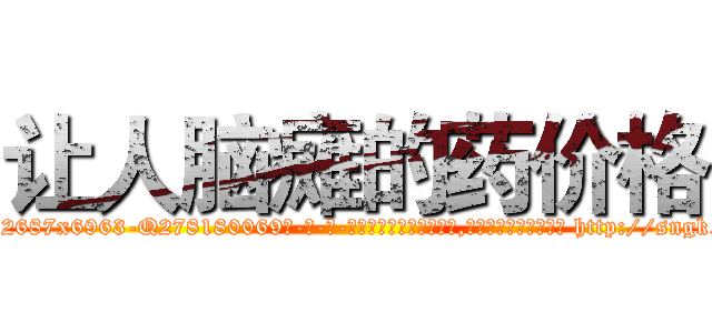 让人脑瘫的药价格 (让人脑瘫的药价格【电-186x2687x6963-Q278180069元-吉-药-业】我们做的是长期生意,靠的是老客户长期支持 http://sngk.net/3SKr5Q
)