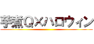 芋煮Ｑ×ハロウィン ()
