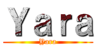 Ｙａｒａ (Yara)
