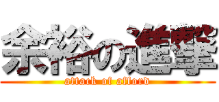余裕の進撃 (attack of afford)