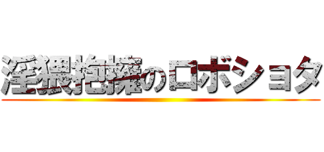 淫猥抱擁のロボショタ ()