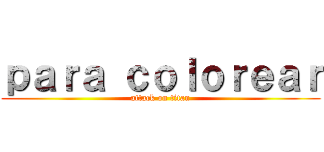 ｐａｒａ ｃｏｌｏｒｅａｒ (attack on titan)