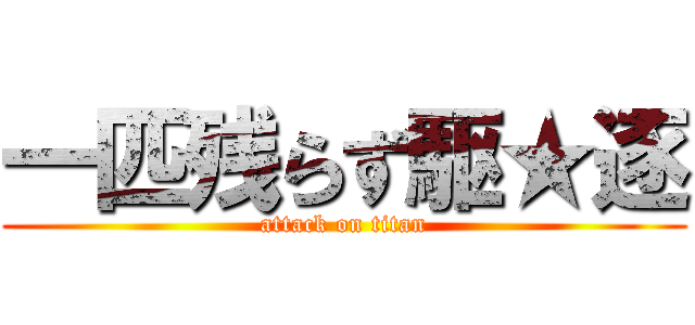 一匹残らず駆★逐 (attack on titan)