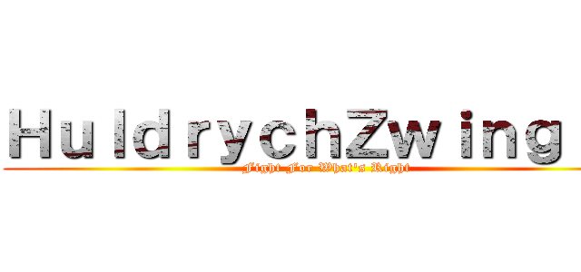 ＨｕｌｄｒｙｃｈＺｗｉｎｇｌｉ  (Fight For What's Right)