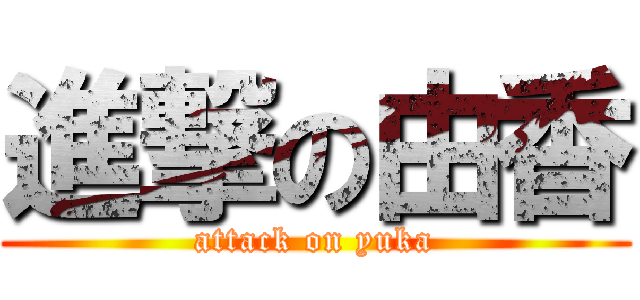 進撃の由香 (attack on yuka)