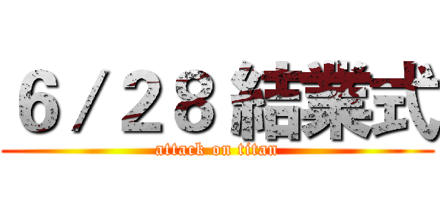 ６／２８ 結業式 (attack on titan)