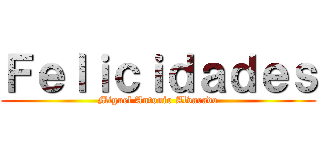 Ｆｅｌｉｃｉｄａｄｅｓ (Miguel Antonio Alvarado)