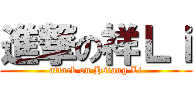 進撃の祥Ｌｉ (attack on Hsiang Li)