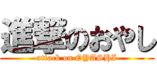 進撃のおやし (attack on OYASHI)