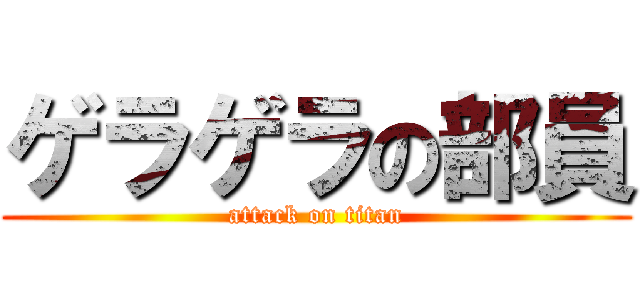 ゲラゲラの部員 (attack on titan)