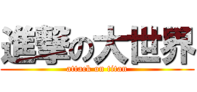 進撃の大世界 (attack on titan)