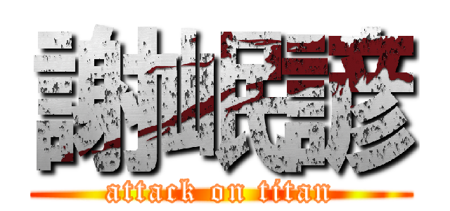 謝岷諺 (attack on titan)