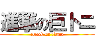 進撃の巨トニ (attack on titani)