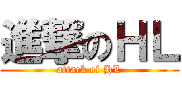 進撃のＨＬ (attack of HL)