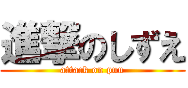 進撃のしずえ (attack on pun)