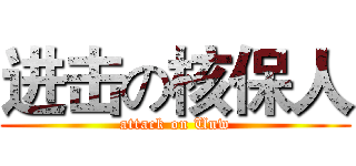进击の核保人 (attack on Unw)