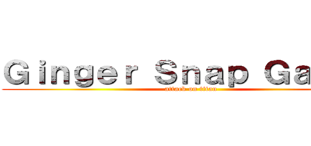 Ｇｉｎｇｅｒ Ｓｎａｐ Ｇａｎｏｎ (attack on titan)