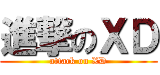 進撃のＸＤ (attack on XD)