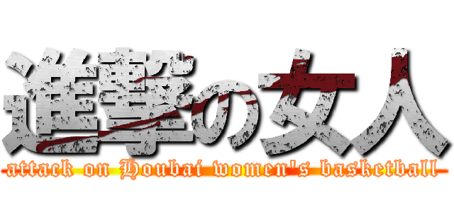 進撃の女人 (attack on Houbai women's basketball)