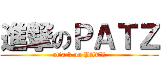 進撃のＰＡＴＺ (attack on PATZ)
